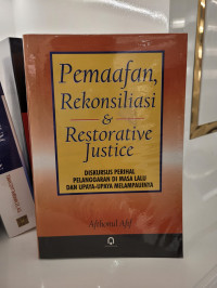 Pemaafan, Rekonsiliasi, & Restorative Justice: Diskursus Perihal Pelanggaran di Masa Lalu dan Upaya-Upaya Melampauinya