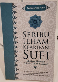 Seribu Ilham Kearifan Sufi: Mutiara Hikmah Tokoh-Tokoh Tasawuf