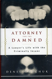 Attorney for the Damned: A Lawyer's Life with the Criminally Insane