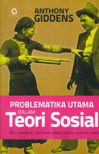 Problematika Utama Dalam Teori Sosial : Aksi, Struktur, dan Kontradiksi dalam Analisis Sosial