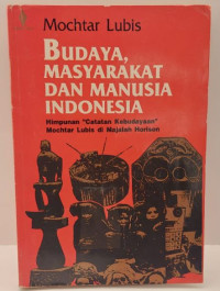 Budaya Masyarakat dan Manusia Indonesia : Himpunan Catatan Kebudayaan Mochtar Lubis Dalam Majalah Horison