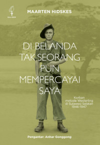 Di Belanda Tak Seorang pun Mempercayai Saya: Korban Metode Westerling di Sulawesi Selatan 1946-1947