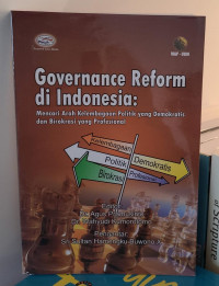 Governance Reform di Indonesia: Mencari Arah Kelembagaan Politik yang Demokratis dan Birokrasi yang Profesional