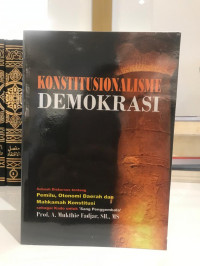 Konstitusionalisme Demokrasi (Sebuah Diskursus tentang Pemilu, Otonomi Daerah dan Mahkamah....