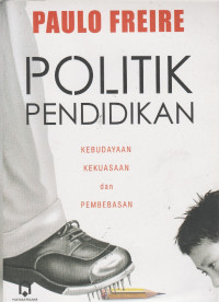 Politik Pendidikan : Kebudayaan, Kekuasaan, dan Pembebasan