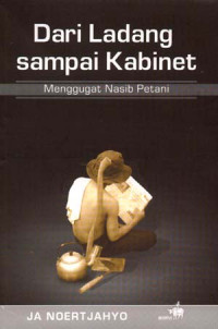 Dari Ladang Sampai Kabinet : Menggugat Nasib Petani