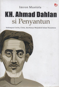 KH.Ahmad Dahlan si Penyantun: Sehimpun Cerita, Cinta, dan Karya Mujtahid Islam Nusantara