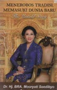 Menerobos Tradisi, Memasuki Dunia Baru;  Dr. Hj. BRA. Mooryati Soediyo ( The Untold  Story)