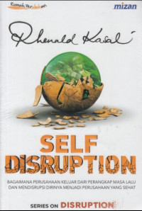 Self Disruption: Bagaimana Perusahaan Keluar dari Perangkap Masa Lalu dan Mendisrupsi Dirinya menjadi Perusahaan yang Sehat