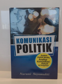 Komunikasi Politik: Kudeta Politik Media, Analisa Komunikasi Rakyat & Penguasa