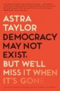 Democracy May Not Exist, But We'll Miss It When It's Gone