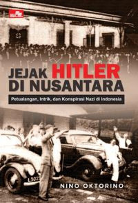 Jejak Hitler Di Nusantara: Petualangan, Intrik, dan Konspirasi Nazi di Indonesia