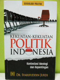Kekuatan-Kekuatan Politik Indonesia: Konstetasi Ideologi dan Kepentingan