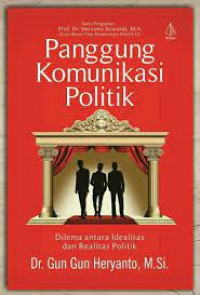Panggung Komunikasi Politik: Dilema antara Idealitas dan Realitas Politik