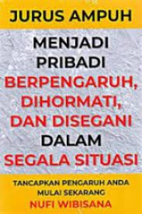 Jurus Ampuh Menjadi Pribadi Berpengaruh, Dihormati, dan Disegani dalam Segala Situasi; Tancapkan Pengaruh Anda Mulai Sekarang