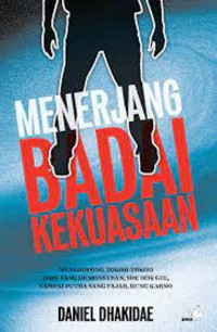 Menerjang Badai  Kekuasaan; Meneropong Tokoh-Tokoh dari Sang Demonstran, Soe Hok Gie, Sampai Putra Sang Fajar, Bung Karno