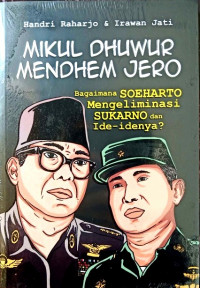 Mikul Dhuwur Mendhem Jero: Bagaimana Soeharto Mengeliminasi Sukarno dan Ide-Idenya