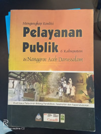 Mengungkap Kondisi Pelayanan Publik 6 Kabupaten Di Nanggroe Aceh Darussalam