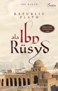 Republic Plato Ala Ibnu Rusyd: Komentar Diktum-Diktum Inti Politik Plato