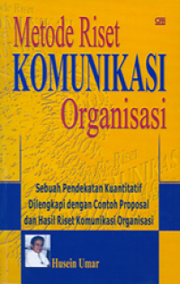 Metode Riset Komunikasi Organisasi : Sebuah Pendekatan Kuantitatif Dilengkapi dengan Contoh Proposal dan Hasil Riset Komunikasi Organisasi